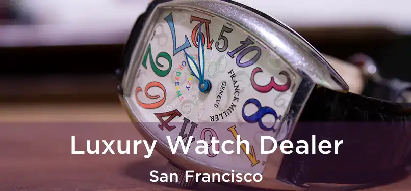 Luxury Watch Dealer San Francisco